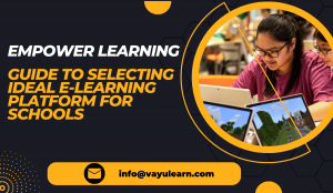 Empower Learning: Guide to Selecting the Ideal E-Learning Platform for Schools